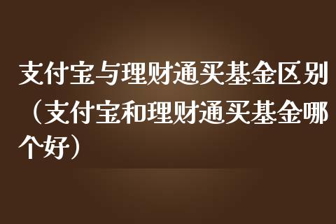 支付宝与理财通买基金区别（支付宝和理财通买基金哪个好）_https://www.qdlswl.com_理财_第1张