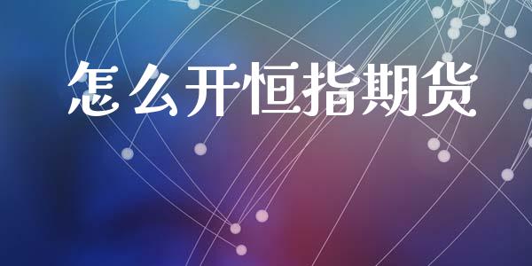 怎么开恒指期货_https://www.qdlswl.com_股指_第1张