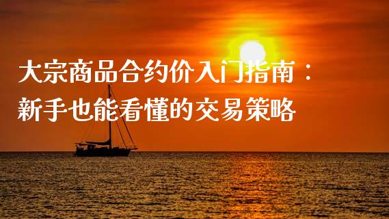 大宗商品合约价入门指南：新手也能看懂的交易策略_https://www.qdlswl.com_期货_第1张