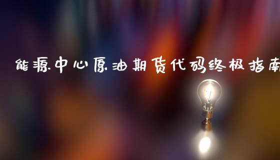 能源中心原油期货代码终极指南_https://www.qdlswl.com_期货_第1张
