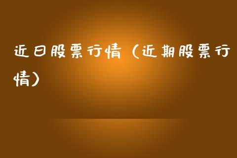 近曰股票行情（近期股票行情）_https://www.qdlswl.com_股票_第1张
