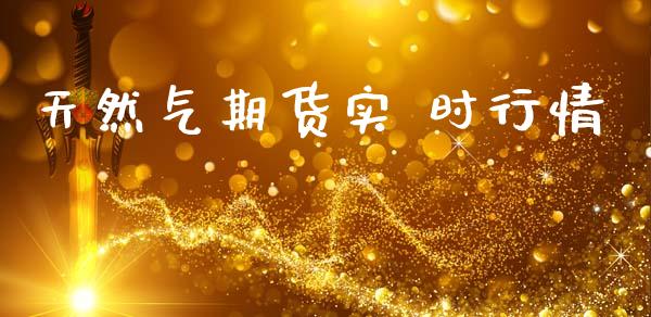 天然气期货实 时行情_https://www.qdlswl.com_股指_第1张