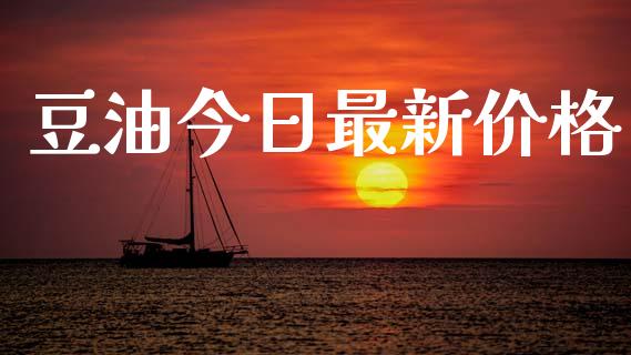 豆油今日最新价格_https://www.qdlswl.com_直播_第1张