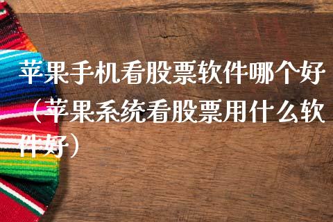 苹果手机看股票软件哪个好（苹果系统看股票用什么软件好）_https://www.qdlswl.com_股票_第1张
