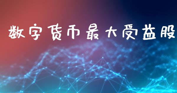 数字货币最大受益股_https://www.qdlswl.com_股指_第1张