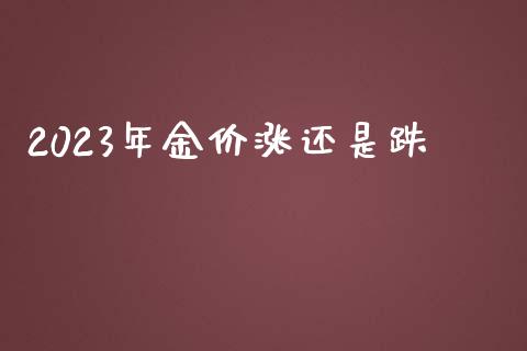 2023年金价涨还是跌_https://www.qdlswl.com_直播_第1张