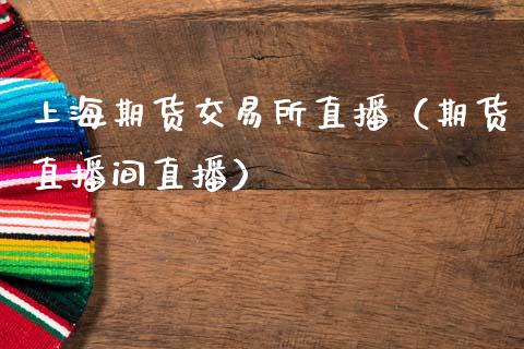 上海期货交易所直播（期货直播间直播）_https://www.qdlswl.com_直播_第1张
