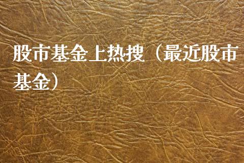 股市基金上热搜（最近股市基金）_https://www.qdlswl.com_基金_第1张