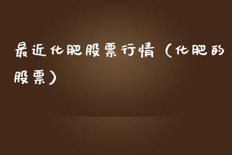 最近化肥股票行情（化肥的股票）_https://www.qdlswl.com_内盘_第1张