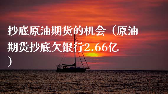抄底原油期货的机会（原油期货抄底欠银行2.66亿）_https://www.qdlswl.com_期货_第1张