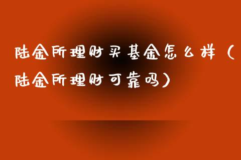 陆金所理财买基金怎么样（陆金所理财可靠吗）_https://www.qdlswl.com_基金_第1张