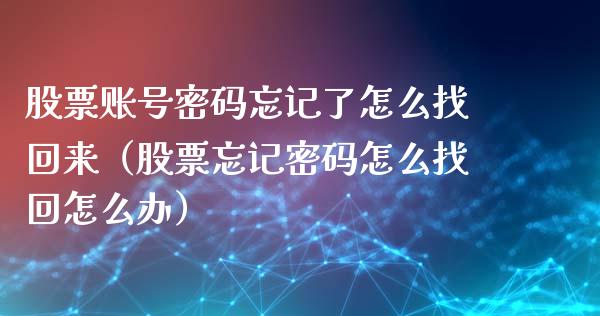 股票账号密码忘记了怎么找回来（股票忘记密码怎么找回怎么办）_https://www.qdlswl.com_外盘_第1张