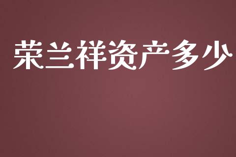 荣兰祥资产多少_https://www.qdlswl.com_内盘_第1张
