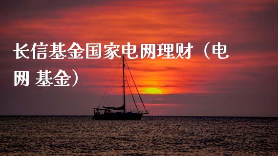 长信基金国家电网理财（电网 基金）_https://www.qdlswl.com_基金_第1张