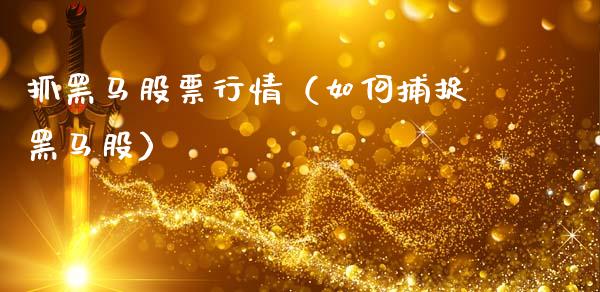 抓黑马股票行情（如何捕捉黑马股）_https://www.qdlswl.com_股票_第1张