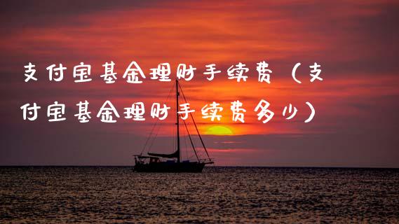 支付宝基金理财手续费（支付宝基金理财手续费多少）_https://www.qdlswl.com_基金_第1张