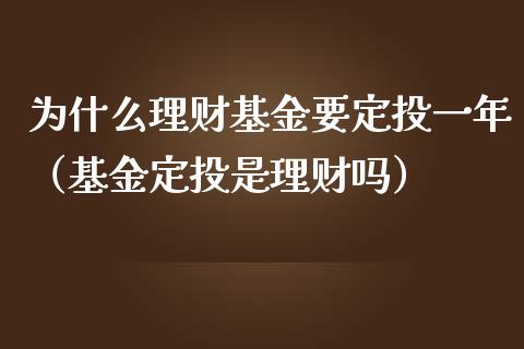为什么理财基金要定投一年（基金定投是理财吗）_https://www.qdlswl.com_理财_第1张