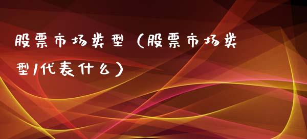 股票市场类型（股票市场类型1代表什么）_https://www.qdlswl.com_内盘_第1张