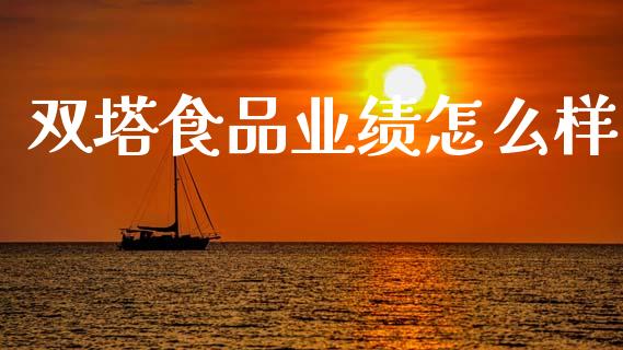 双塔食品业绩怎么样_https://www.qdlswl.com_股票_第1张