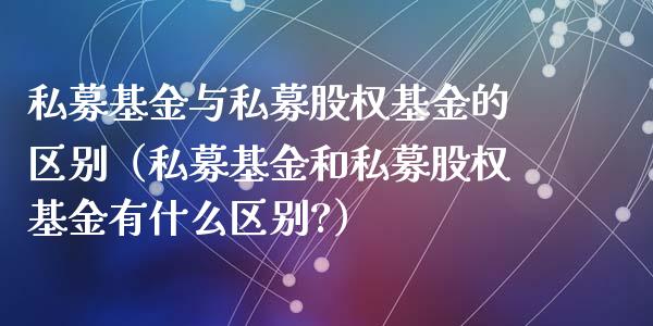 私募基金与私募股权基金的区别（私募基金和私募股权基金有什么区别?）_https://www.qdlswl.com_理财_第1张