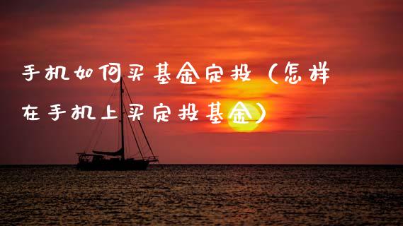 手机如何买基金定投（怎样在手机上买定投基金）_https://www.qdlswl.com_基金_第1张