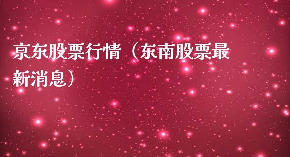 亰东股票行情（东南股票最新消息）_https://www.qdlswl.com_外盘_第1张