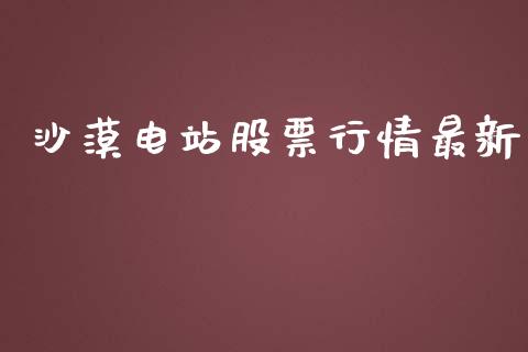 沙漠电站股票行情最新_https://www.qdlswl.com_外盘_第1张