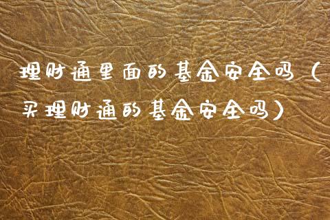 理财通里面的基金安全吗（买理财通的基金安全吗）_https://www.qdlswl.com_基金_第1张