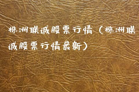 株洲联诚股票行情（株洲联诚股票行情最新）_https://www.qdlswl.com_外盘_第1张