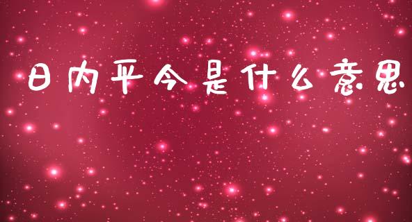 日内平今是什么意思_https://www.qdlswl.com_理财_第1张