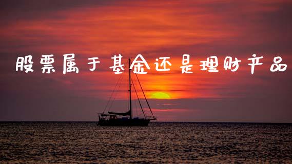 股票属于基金还是理财产品_https://www.qdlswl.com_理财_第1张