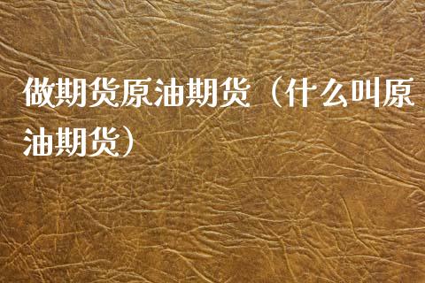 做期货原油期货（什么叫原油期货）_https://www.qdlswl.com_期货_第1张