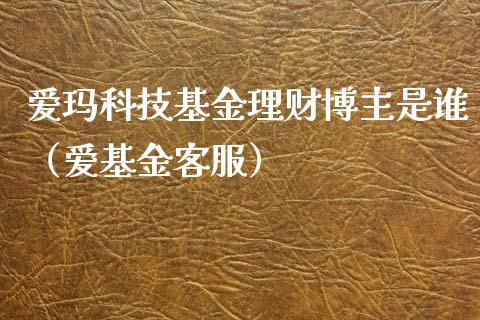 爱玛科技基金理财博主是谁（爱基金客服）_https://www.qdlswl.com_理财_第1张
