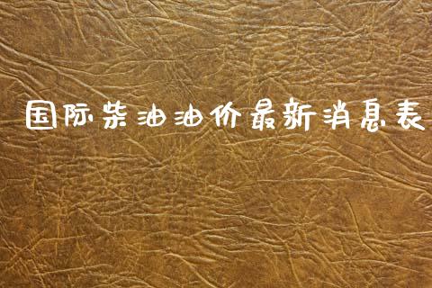 国际柴油油价最新消息表_https://www.qdlswl.com_直播_第1张