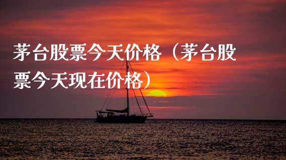 茅台股票今天价格（茅台股票今天现在价格）_https://www.qdlswl.com_内盘_第1张