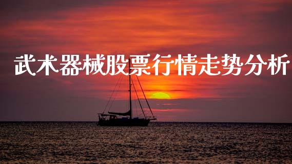 武术器械股票行情走势分析_https://www.qdlswl.com_外盘_第1张