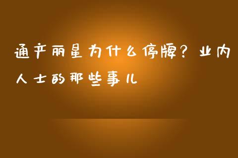通产丽星为什么停牌？业内人士的那些事儿_https://www.qdlswl.com_期货_第1张