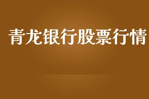 青龙银行股票行情_https://www.qdlswl.com_股票_第1张