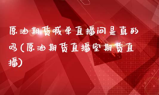 原油期货喊单直播间是真的吗(原油期货直播室期货直播)_内盘_第1张_青岛财经网 原油期货喊单直播间是真的吗(原油期货直播室期货直播)_https://www.qdlswl.com_内盘_第1张