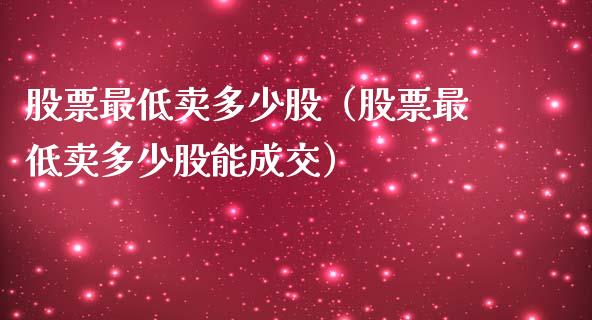 股票最低卖多少股（股票最低卖多少股能成交）_https://www.qdlswl.com_内盘_第1张