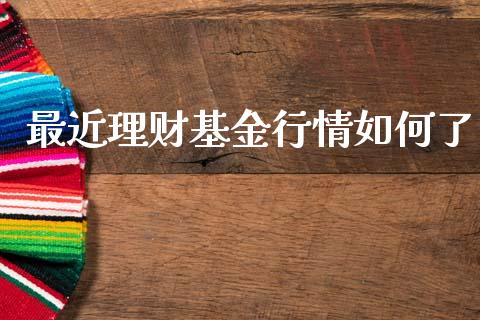 最近理财基金行情如何了_https://www.qdlswl.com_理财_第1张