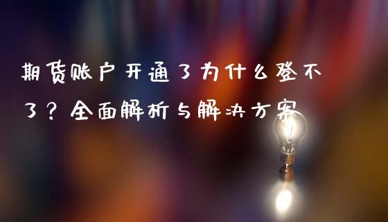 期货账户开通了为什么登不了？全面解析与解决方案_https://www.qdlswl.com_股指_第1张