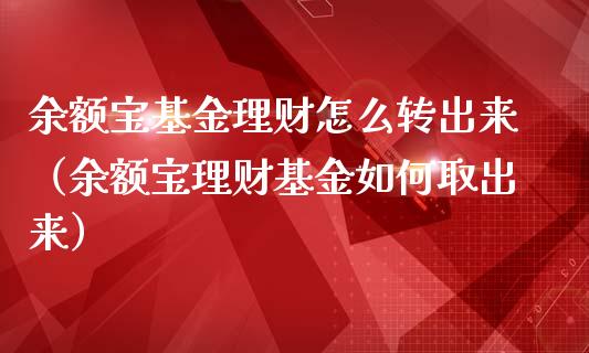 余额宝基金理财怎么转出来（余额宝理财基金如何取出来）_https://www.qdlswl.com_理财_第1张