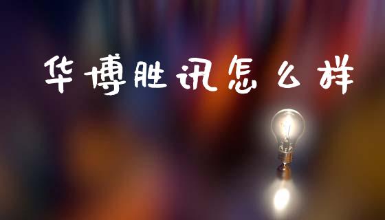 华博胜讯怎么样_https://www.qdlswl.com_内盘_第1张