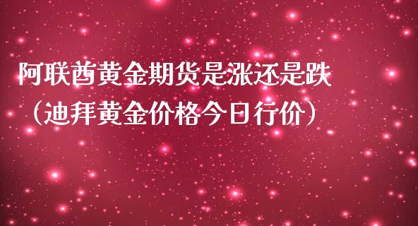 阿联酋黄金期货是涨还是跌（迪拜黄金价格今日行价）_https://www.qdlswl.com_股指_第1张