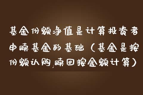 基金份额净值是计算投资者申赎基金的基础（基金是按份额认购,赎回按金额计算）_https://www.qdlswl.com_理财_第1张