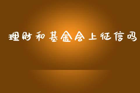 理财和基金会上征信吗_https://www.qdlswl.com_理财_第1张
