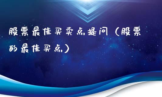 股票最佳买卖点提问（股票的最佳买点）_https://www.qdlswl.com_外盘_第1张