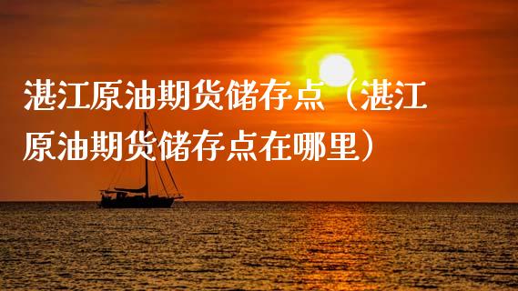 湛江原油期货储存点（湛江原油期货储存点在哪里）_https://www.qdlswl.com_期货_第1张