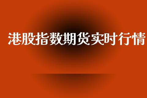 港股指数期货实时行情_https://www.qdlswl.com_期货_第1张
